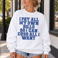 I Pay All My Own Bills So I Can Cuss All I Want
