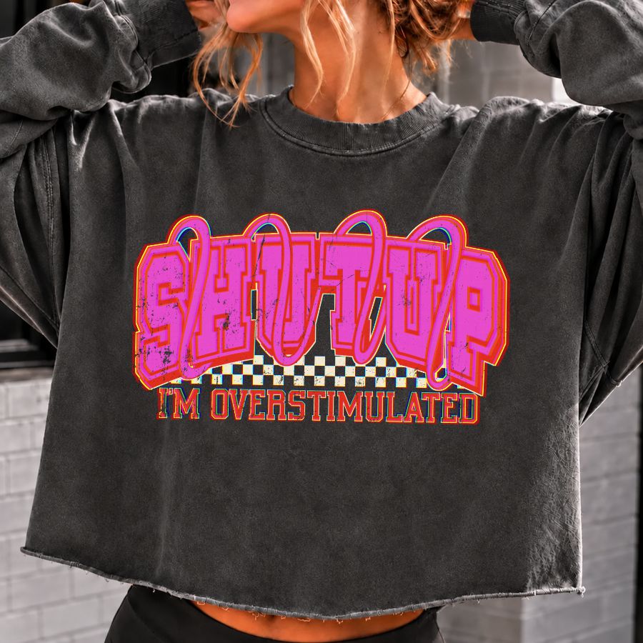 Shut Up I'm Overstimulated