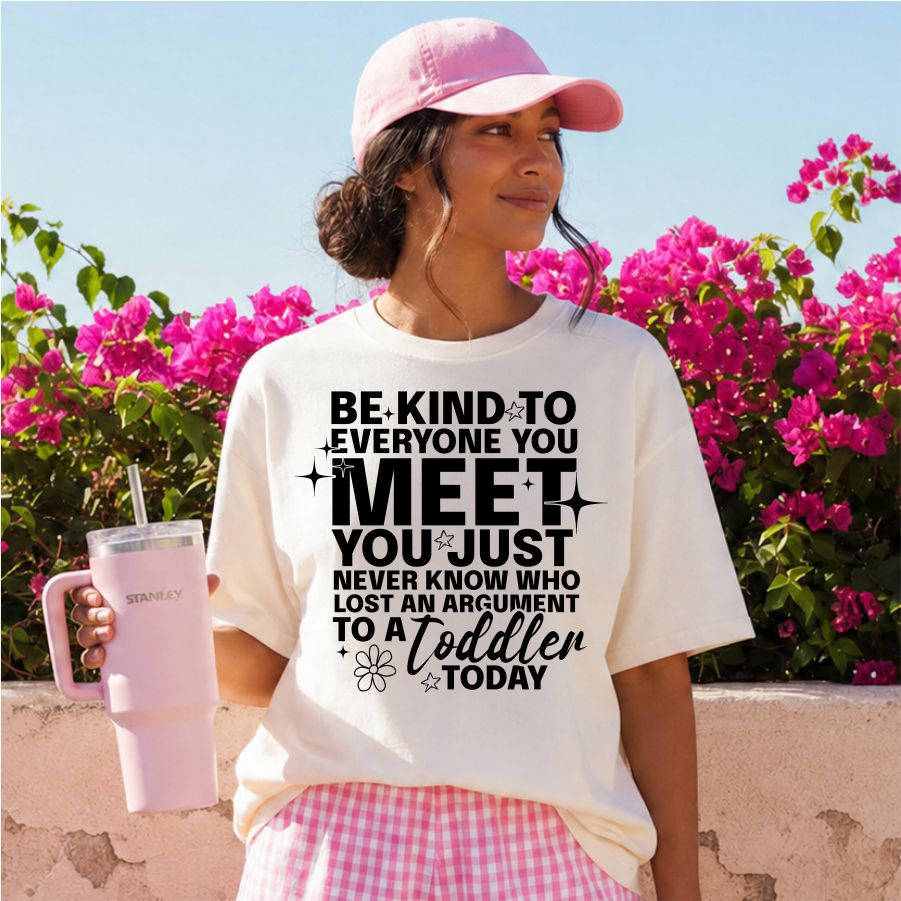Be Kind to Everyone You Meet You Never Know Who Lost an Argument w a Toddler