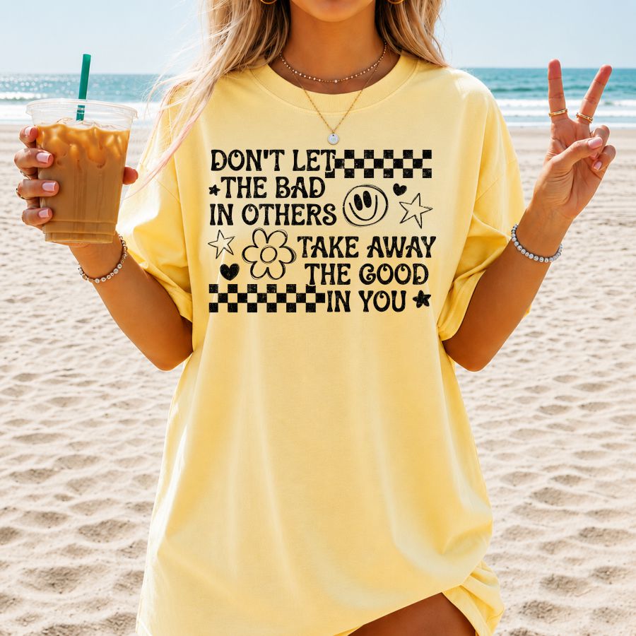 Don't Let the Bad in Others Take Away the Good in You black print