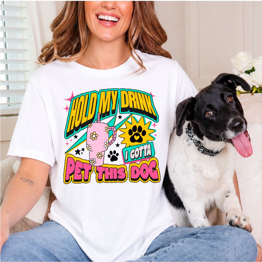 Hold My Drink I Gotta Pet this Dog