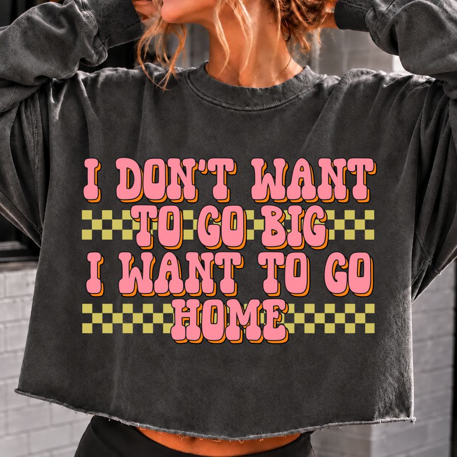 I Don't Want to Go Big I Want to Go Home