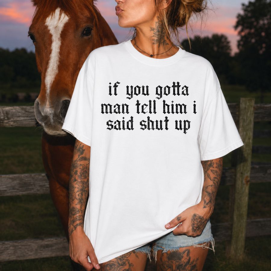 If You Got a Man Tell Him I Said Shut Up black print