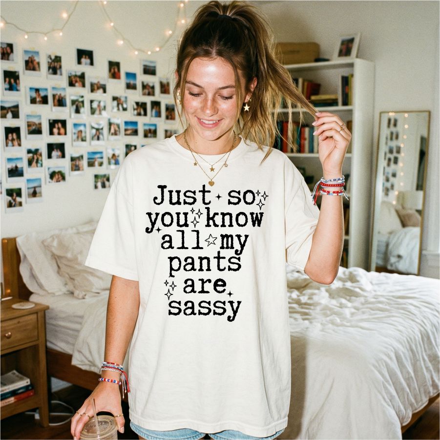 Just so you Know All My Pants are Sassy