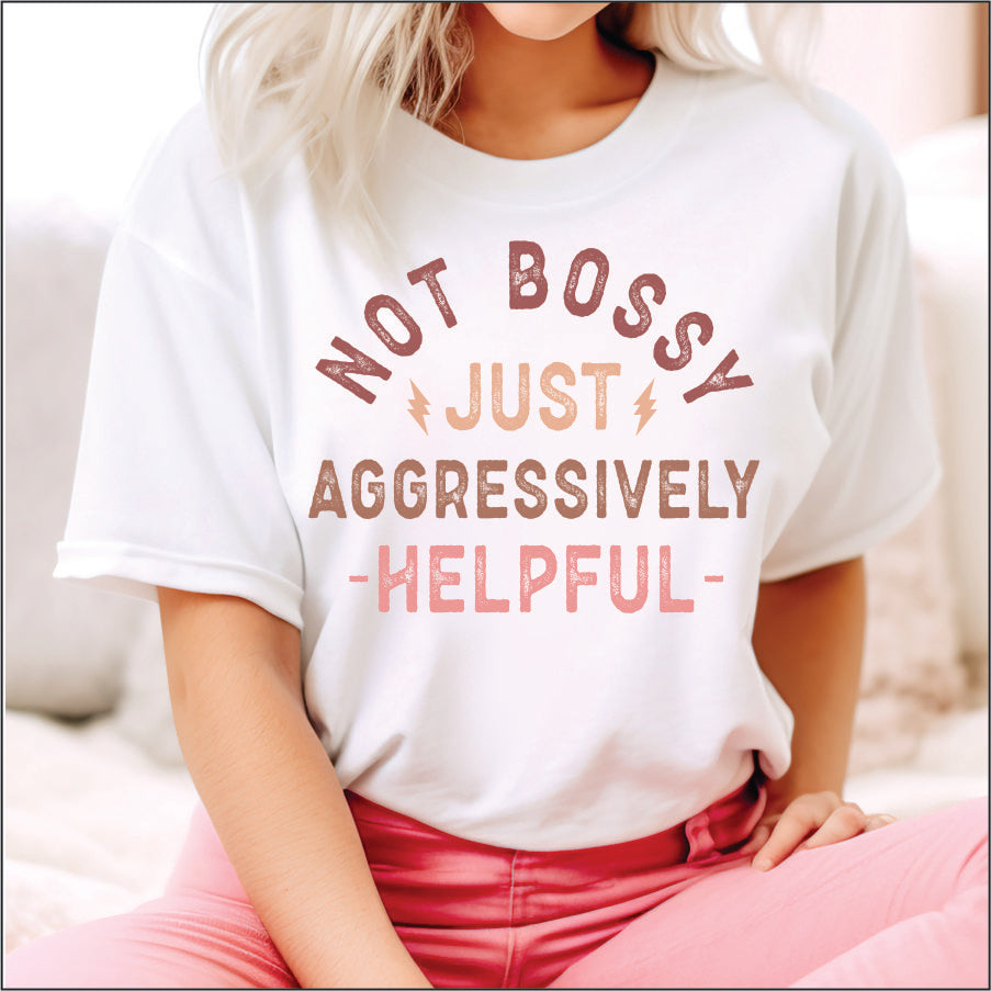 Not Bossy Just Aggresively Helpful
