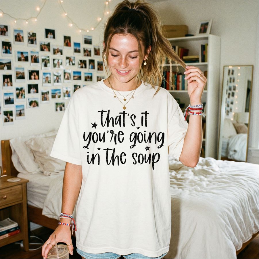 That's It Your Going in the Soup